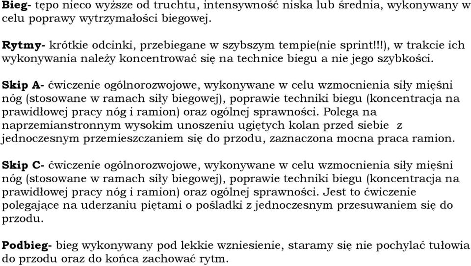 Skip A- ćwiczenie ogólnorozwojowe, wykonywane w celu wzmocnienia siły mięśni nóg (stosowane w ramach siły biegowej), poprawie techniki biegu (koncentracja na prawidłowej pracy nóg i ramion) oraz