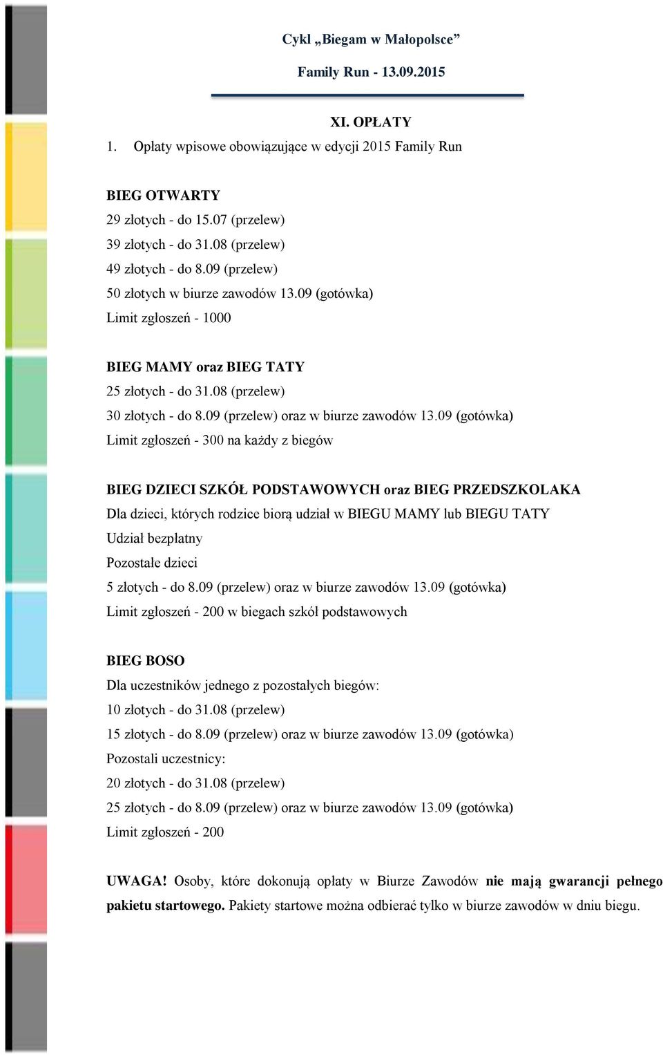 09 (gotówka) Limit zgłoszeń - 300 na każdy z biegów BIEG DZIECI SZKÓŁ PODSTAWOWYCH oraz BIEG PRZEDSZKOLAKA Dla dzieci, których rodzice biorą udział w BIEGU MAMY lub BIEGU TATY Udział bezpłatny