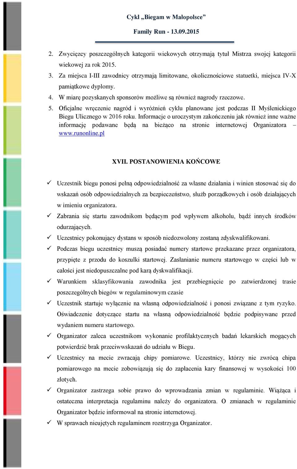 Oficjalne wręczenie nagród i wyróżnień cyklu planowane jest podczas II Myślenickiego Biegu Ulicznego w 2016 roku.