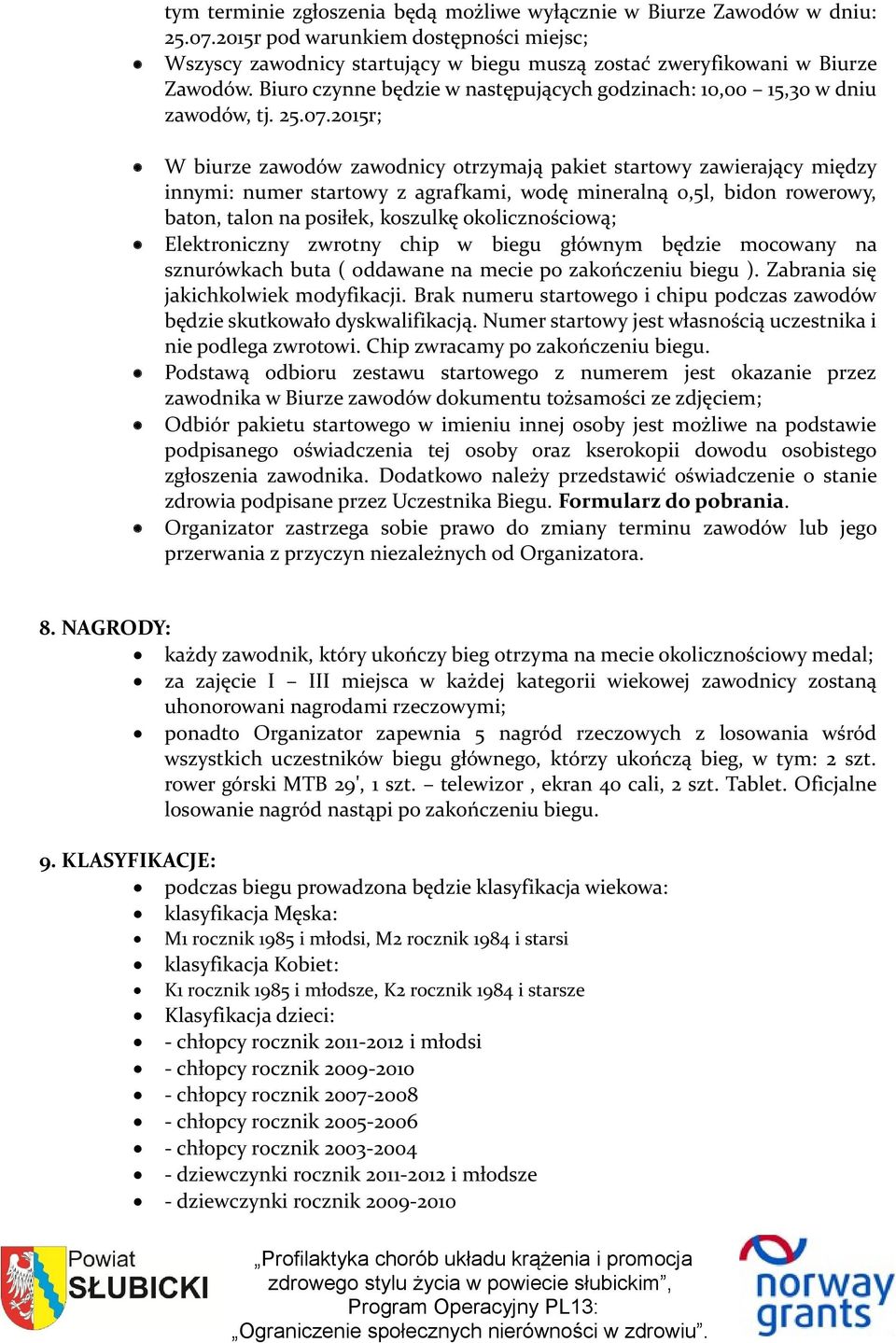 2015r; W biurze zawodów zawodnicy otrzymają pakiet startowy zawierający między innymi: numer startowy z agrafkami, wodę mineralną 0,5l, bidon rowerowy, baton, talon na posiłek, koszulkę