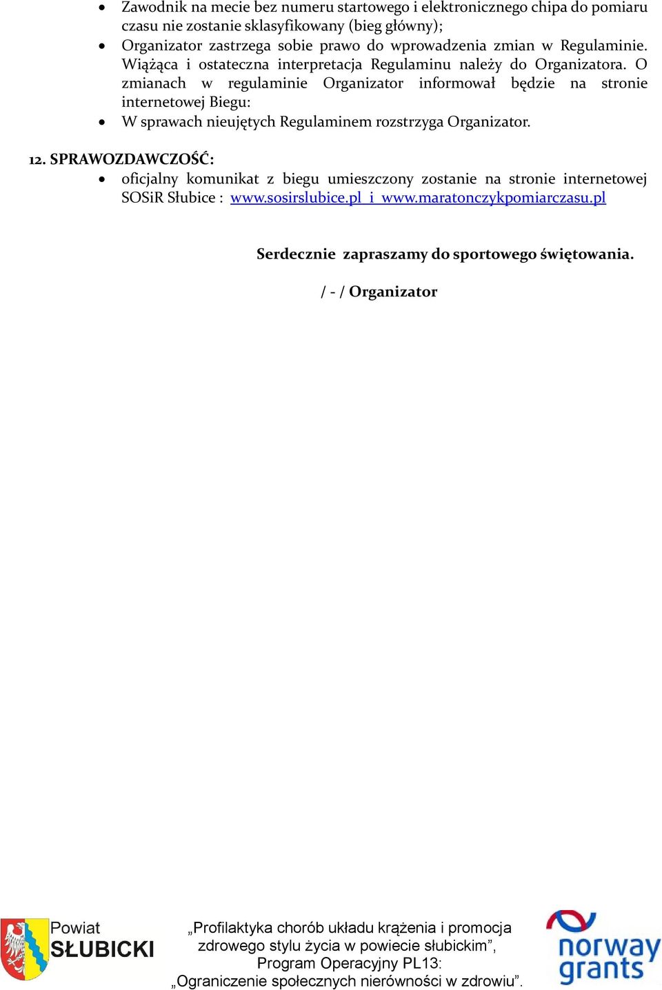 O zmianach w regulaminie Organizator informował będzie na stronie internetowej Biegu: W sprawach nieujętych Regulaminem rozstrzyga Organizator. 12.