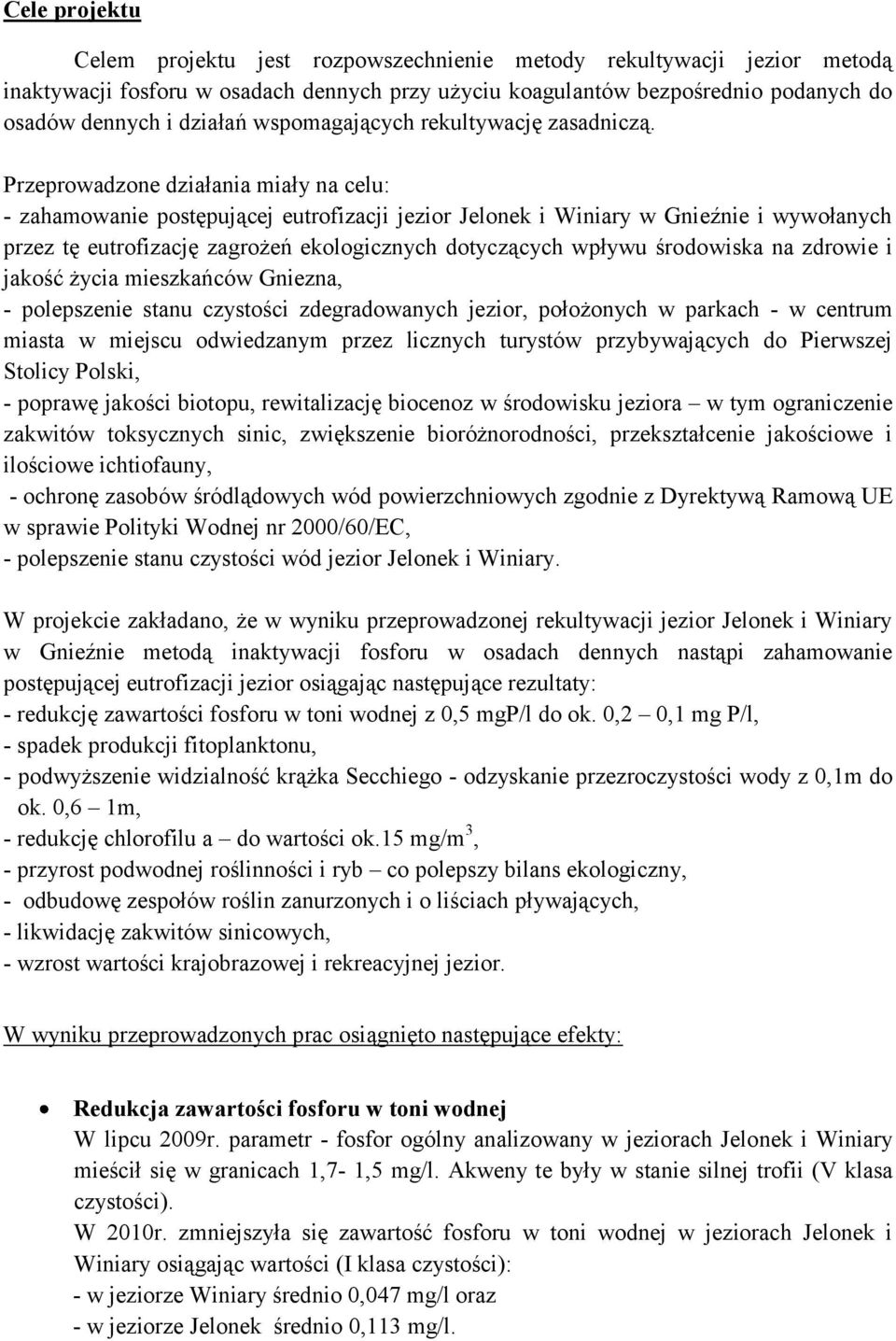 Przeprowadzone działania miały na celu: - zahamowanie postępującej eutrofizacji jezior Jelonek i Winiary w Gnieźnie i wywołanych przez tę eutrofizację zagrożeń ekologicznych dotyczących wpływu