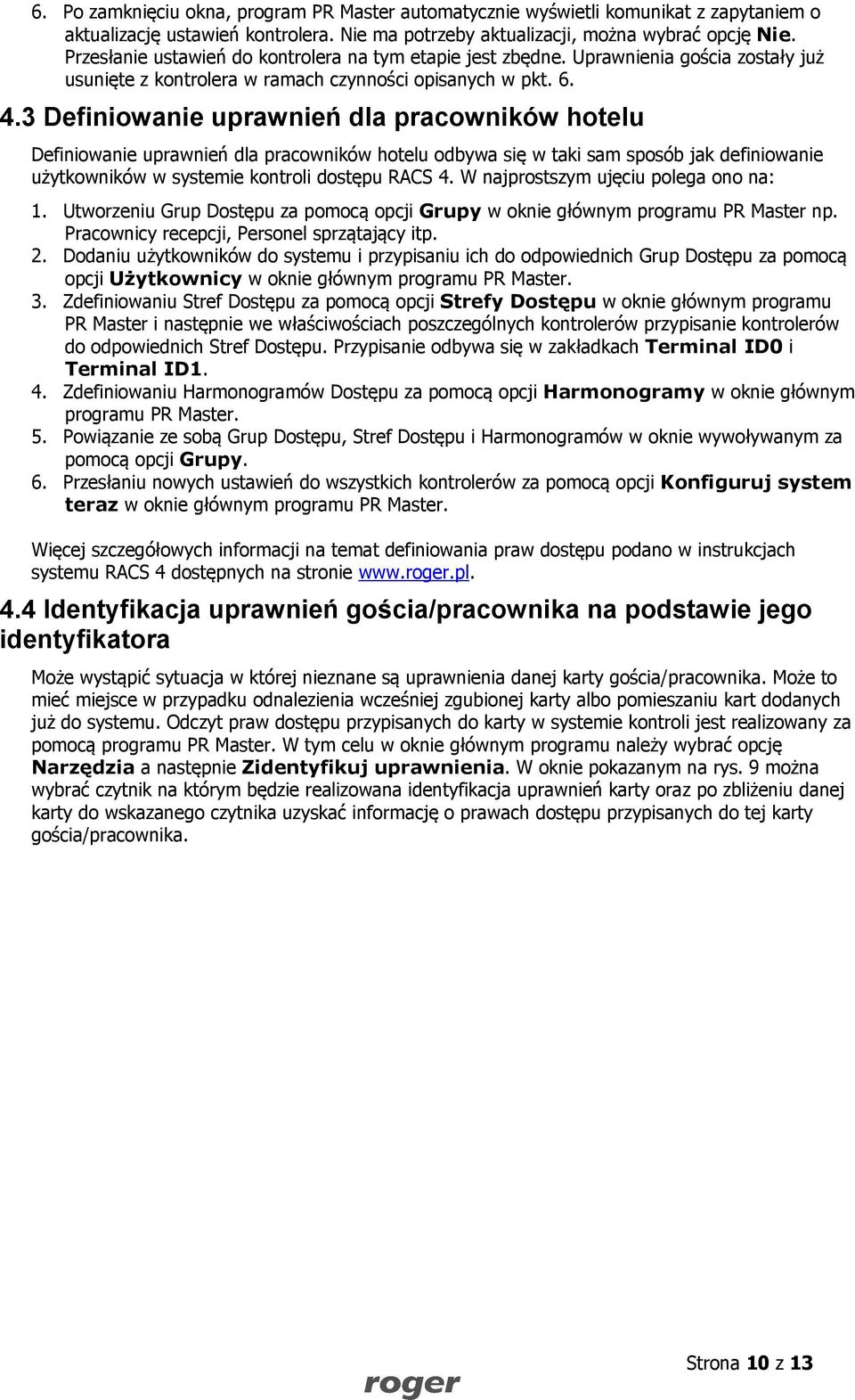 3 Definiowanie uprawnień dla pracowników hotelu Definiowanie uprawnień dla pracowników hotelu odbywa się w taki sam sposób jak definiowanie użytkowników w systemie kontroli dostępu RACS 4.