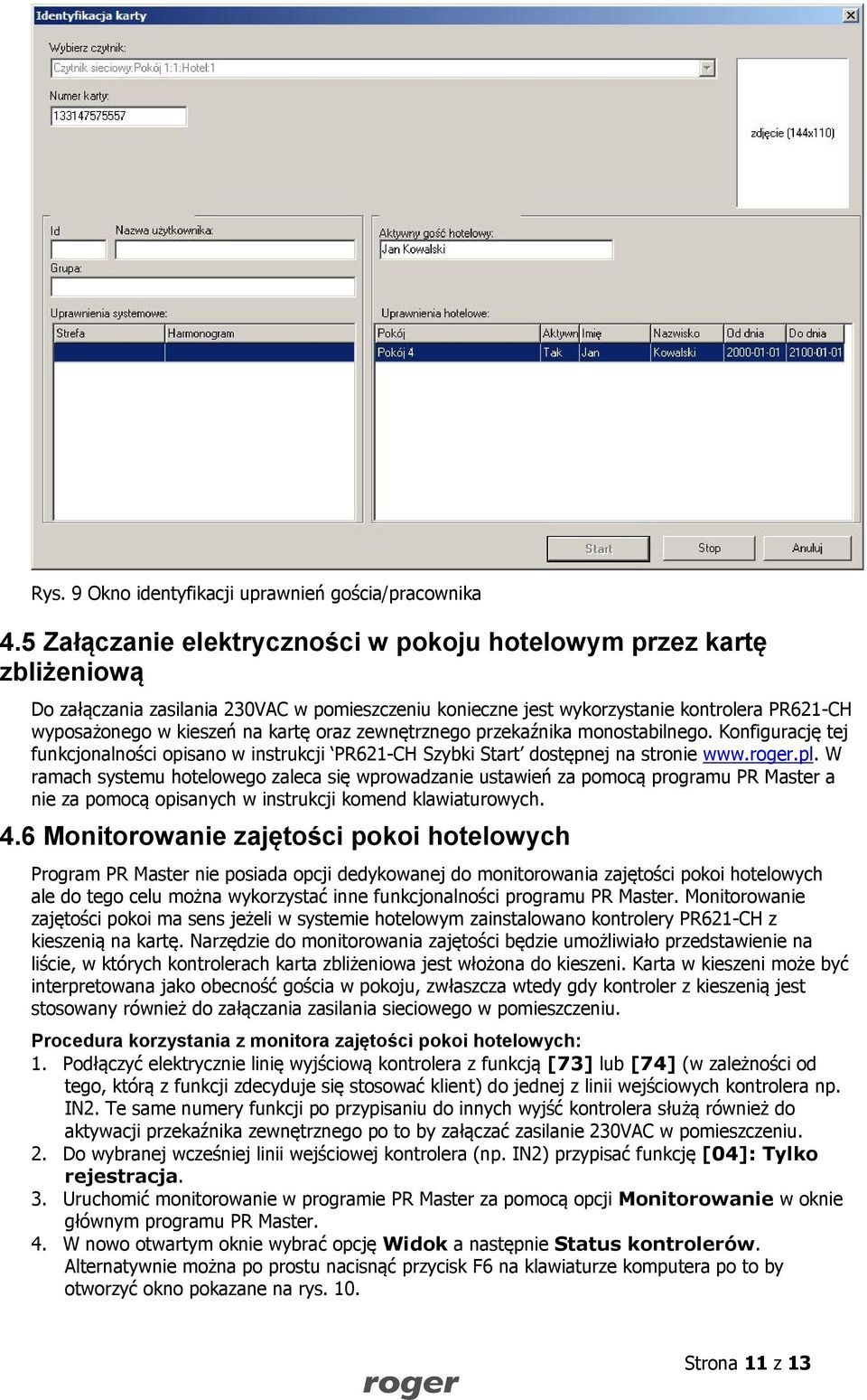 oraz zewnętrznego przekaźnika monostabilnego. Konfigurację tej funkcjonalności opisano w instrukcji PR621-CH Szybki Start dostępnej na stronie www.roger.pl.