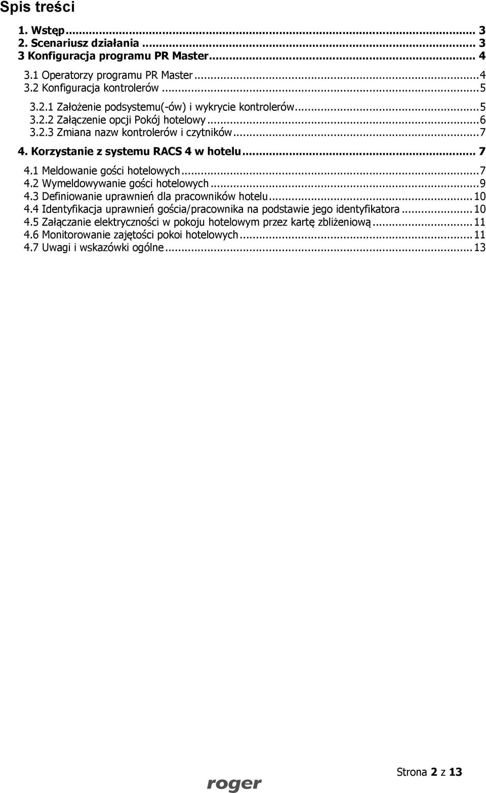 .. 9 4.3 Definiowanie uprawnień dla pracowników hotelu... 10 4.4 Identyfikacja uprawnień gościa/pracownika na podstawie jego identyfikatora... 10 4.5 Załączanie elektryczności w pokoju hotelowym przez kartę zbliżeniową.