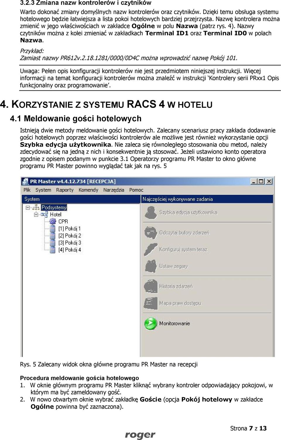 4). Nazwy czytników można z kolei zmieniać w zakładkach Terminal ID1 oraz Terminal ID0 w polach Nazwa. Przykład: Zamiast nazwy PR612v.2.18.1281/0000/0D4C można wprowadzić nazwę Pokój 101.