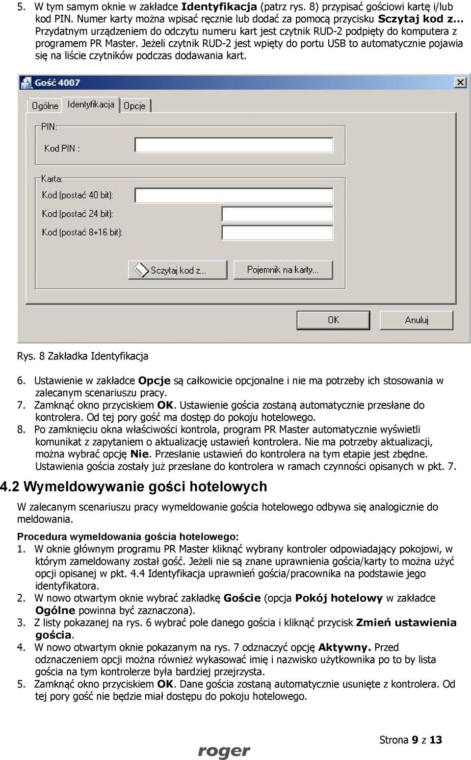 Jeżeli czytnik RUD-2 jest wpięty do portu USB to automatycznie pojawia się na liście czytników podczas dodawania kart. Rys. 8 Zakładka Identyfikacja 6.