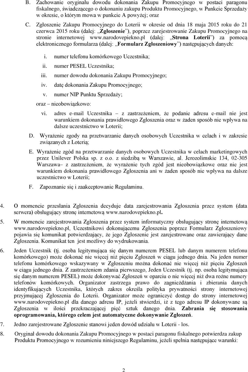Zgłoszenie Zakupu Promocyjnego do Loterii w okresie od dnia 18 maja 2015 roku do 21 czerwca 2015 roku (dalej: Zgłoszenie ), poprzez zarejestrowanie Zakupu Promocyjnego na stronie internetowej www.