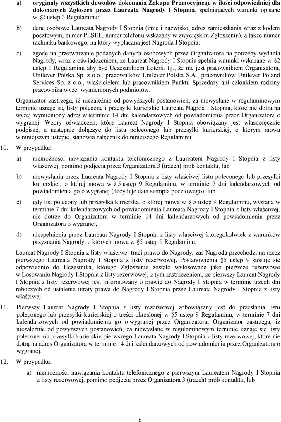 na który wypłacana jest Nagroda I Stopnia; c) zgodę na przetwarzanie podanych danych osobowych przez Organizatora na potrzeby wydania Nagrody, wraz z oświadczeniem, że Laureat Nagrody I Stopnia