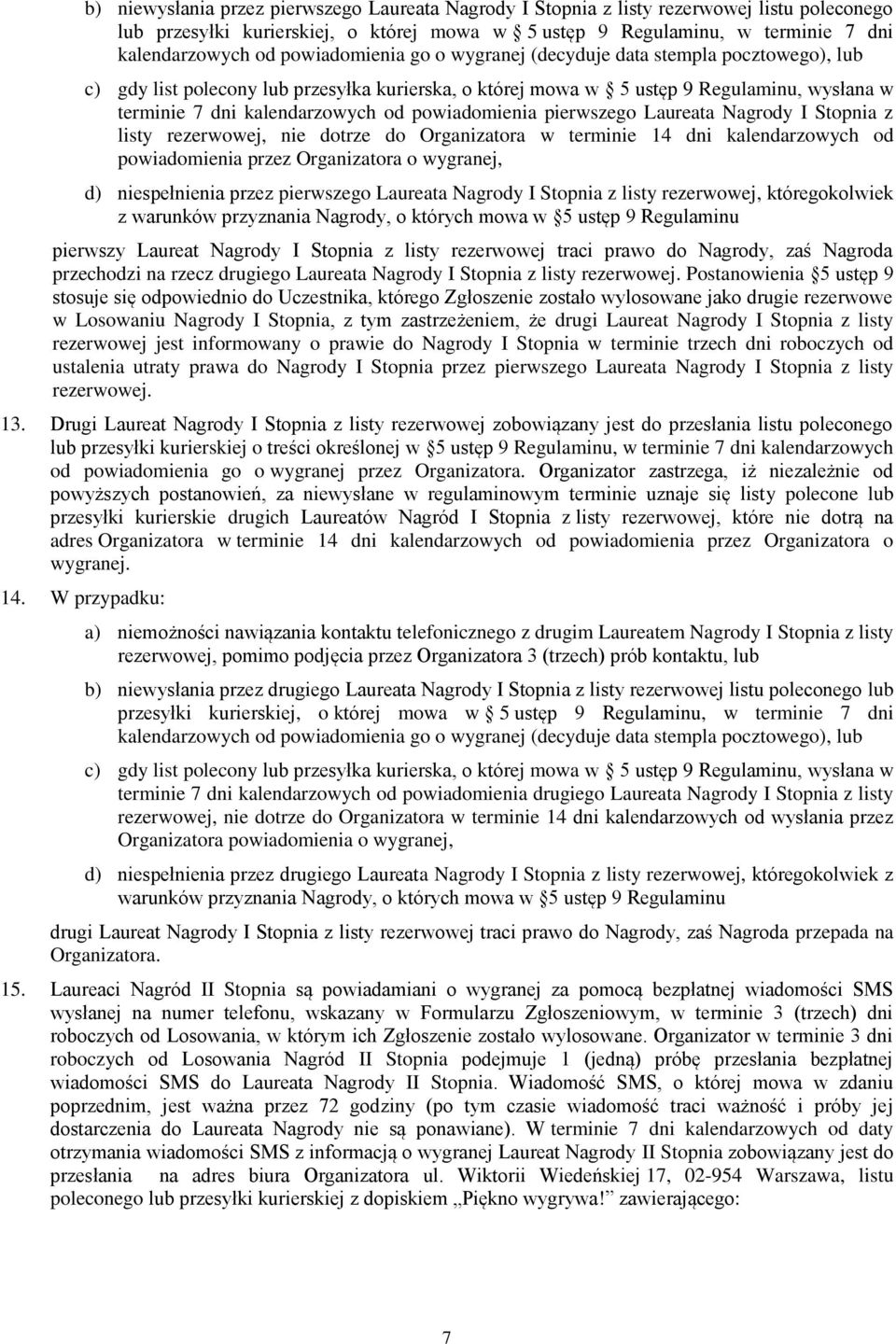 powiadomienia pierwszego Laureata Nagrody I Stopnia z listy rezerwowej, nie dotrze do Organizatora w terminie 14 dni kalendarzowych od powiadomienia przez Organizatora o wygranej, d) niespełnienia