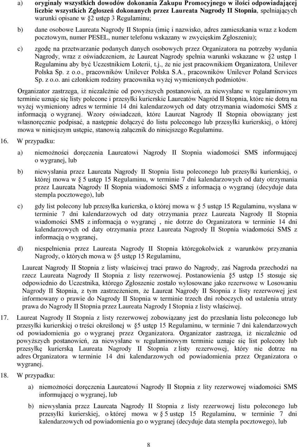 przetwarzanie podanych danych osobowych przez Organizatora na potrzeby wydania Nagrody, wraz z oświadczeniem, że Laureat Nagrody spełnia warunki wskazane w 2 ustęp 1 Regulaminu aby być Uczestnikiem