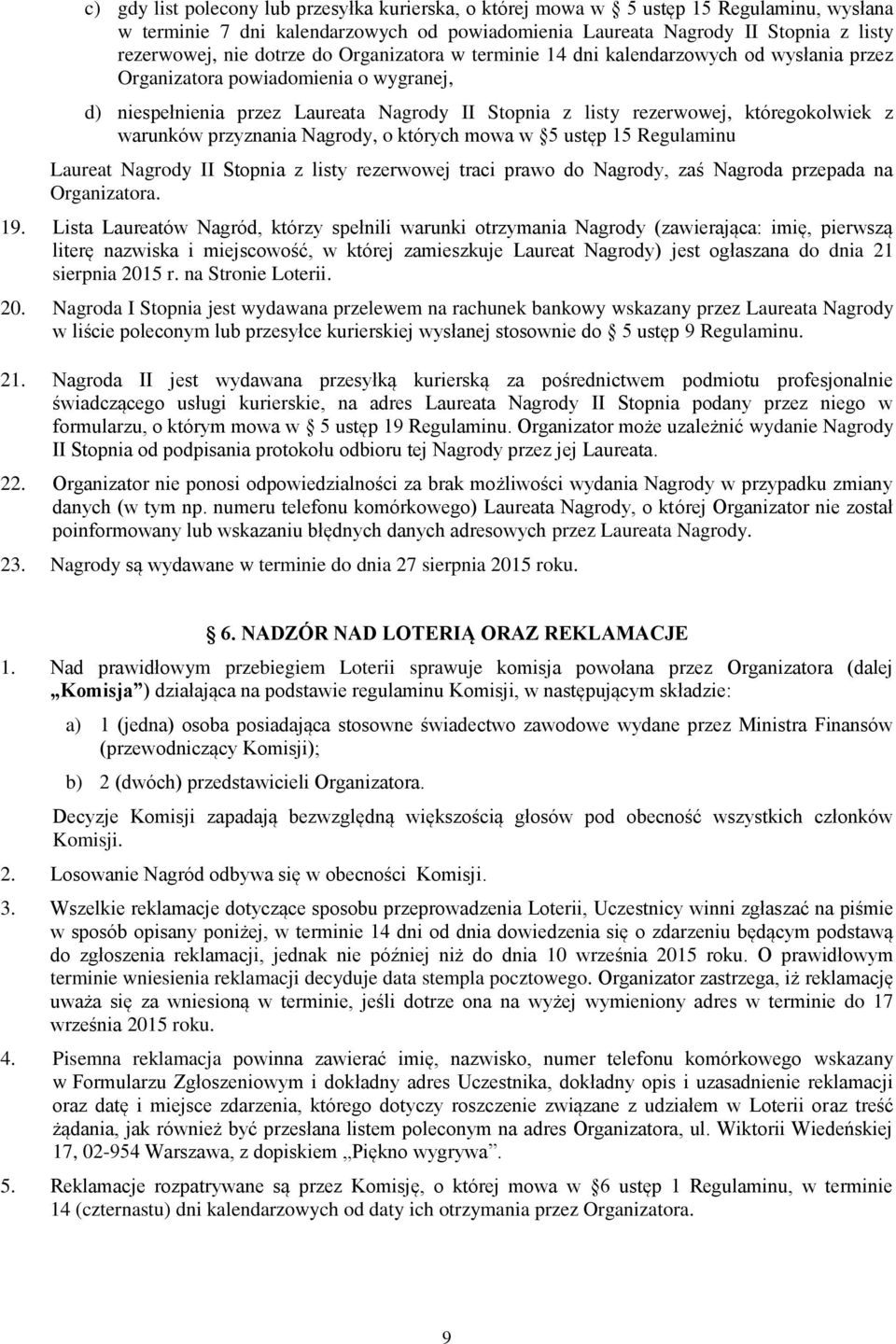 z warunków przyznania Nagrody, o których mowa w 5 ustęp 15 Regulaminu Laureat Nagrody II Stopnia z listy rezerwowej traci prawo do Nagrody, zaś Nagroda przepada na Organizatora. 19.