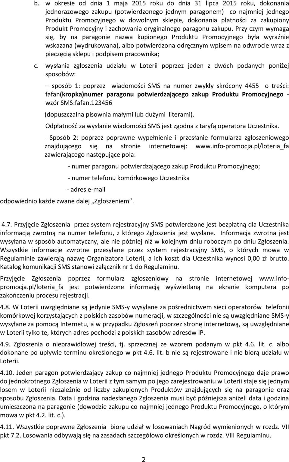 Przy czym wymaga się, by na paragonie nazwa kupionego Produktu Promocyjnego była wyraźnie wskazana (wydrukowana), albo potwierdzona odręcznym wpisem na odwrocie wraz z pieczęcią sklepu i podpisem