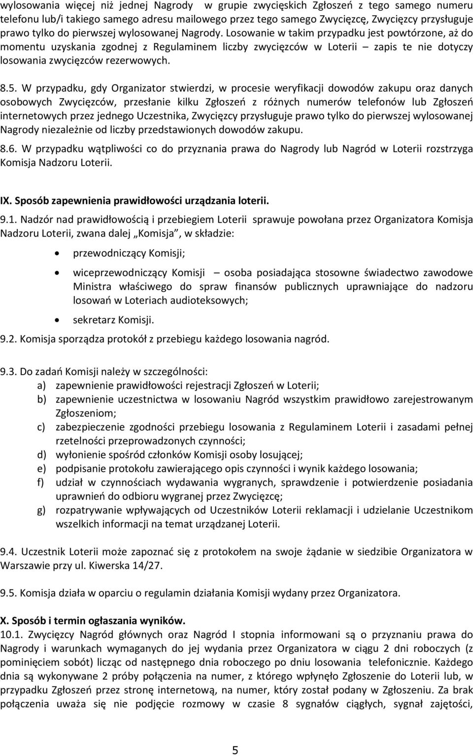 Losowanie w takim przypadku jest powtórzone, aż do momentu uzyskania zgodnej z Regulaminem liczby zwycięzców w Loterii zapis te nie dotyczy losowania zwycięzców rezerwowych. 8.5.