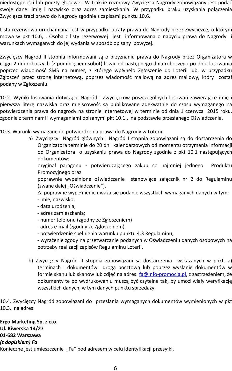 Lista rezerwowa uruchamiana jest w przypadku utraty prawa do Nagrody przez Zwycięzcę, o którym mowa w pkt 10.6,.