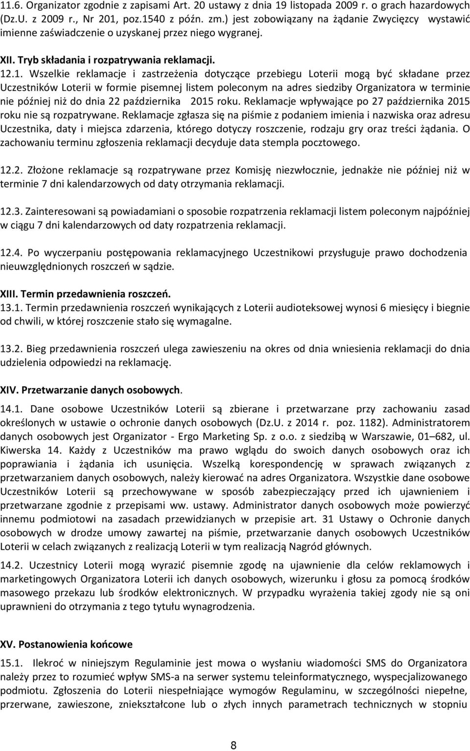 .1. Wszelkie reklamacje i zastrzeżenia dotyczące przebiegu Loterii mogą być składane przez Uczestników Loterii w formie pisemnej listem poleconym na adres siedziby Organizatora w terminie nie później