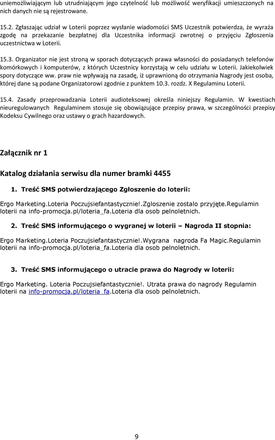 Loterii. 15.3. Organizator nie jest stroną w sporach dotyczących prawa własności do posiadanych telefonów komórkowych i komputerów, z których Uczestnicy korzystają w celu udziału w Loterii.