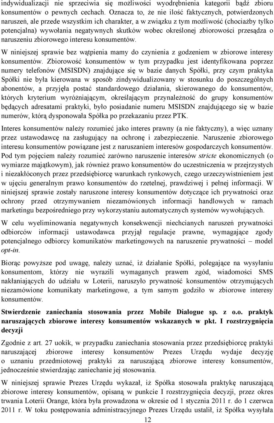 określonej zbiorowości przesądza o naruszeniu zbiorowego interesu konsumentów. W niniejszej sprawie bez wątpienia mamy do czynienia z godzeniem w zbiorowe interesy konsumentów.