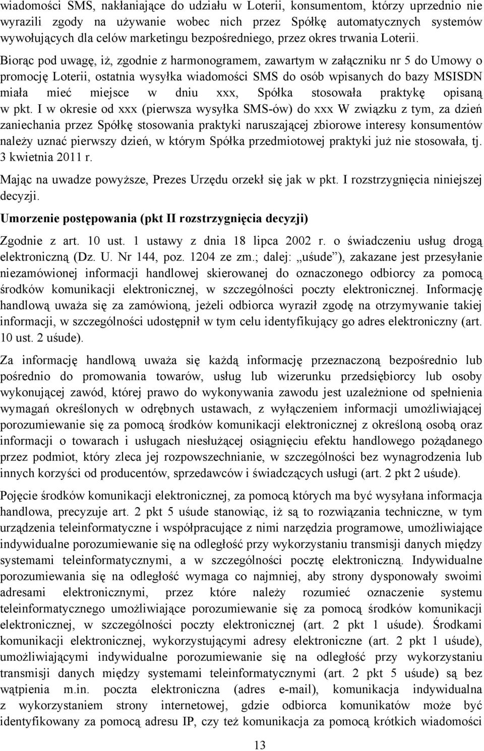 Biorąc pod uwagę, iż, zgodnie z harmonogramem, zawartym w załączniku nr 5 do Umowy o promocję Loterii, ostatnia wysyłka wiadomości SMS do osób wpisanych do bazy MSISDN miała mieć miejsce w dniu xxx,