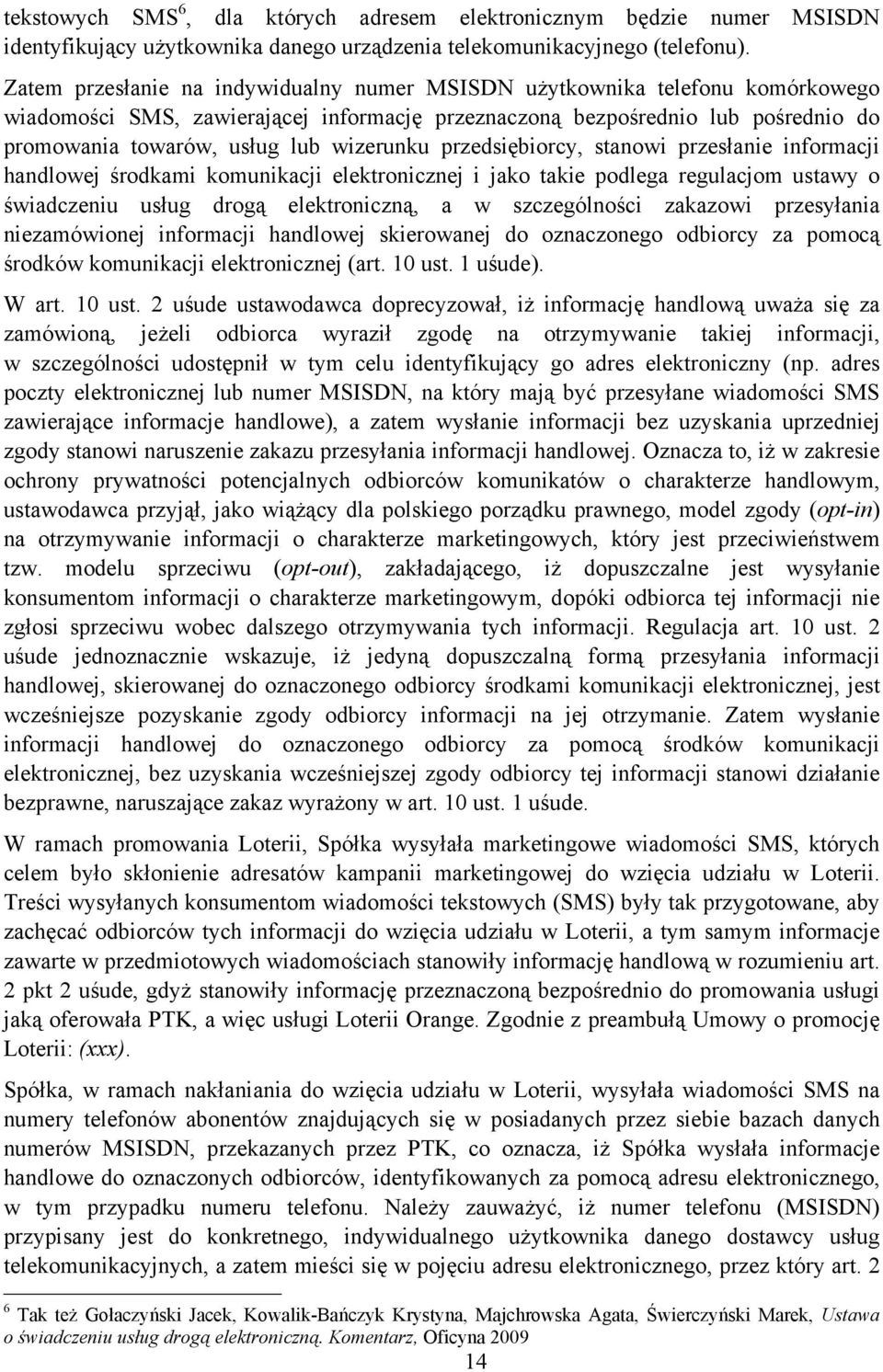 wizerunku przedsiębiorcy, stanowi przesłanie informacji handlowej środkami komunikacji elektronicznej i jako takie podlega regulacjom ustawy o świadczeniu usług drogą elektroniczną, a w szczególności