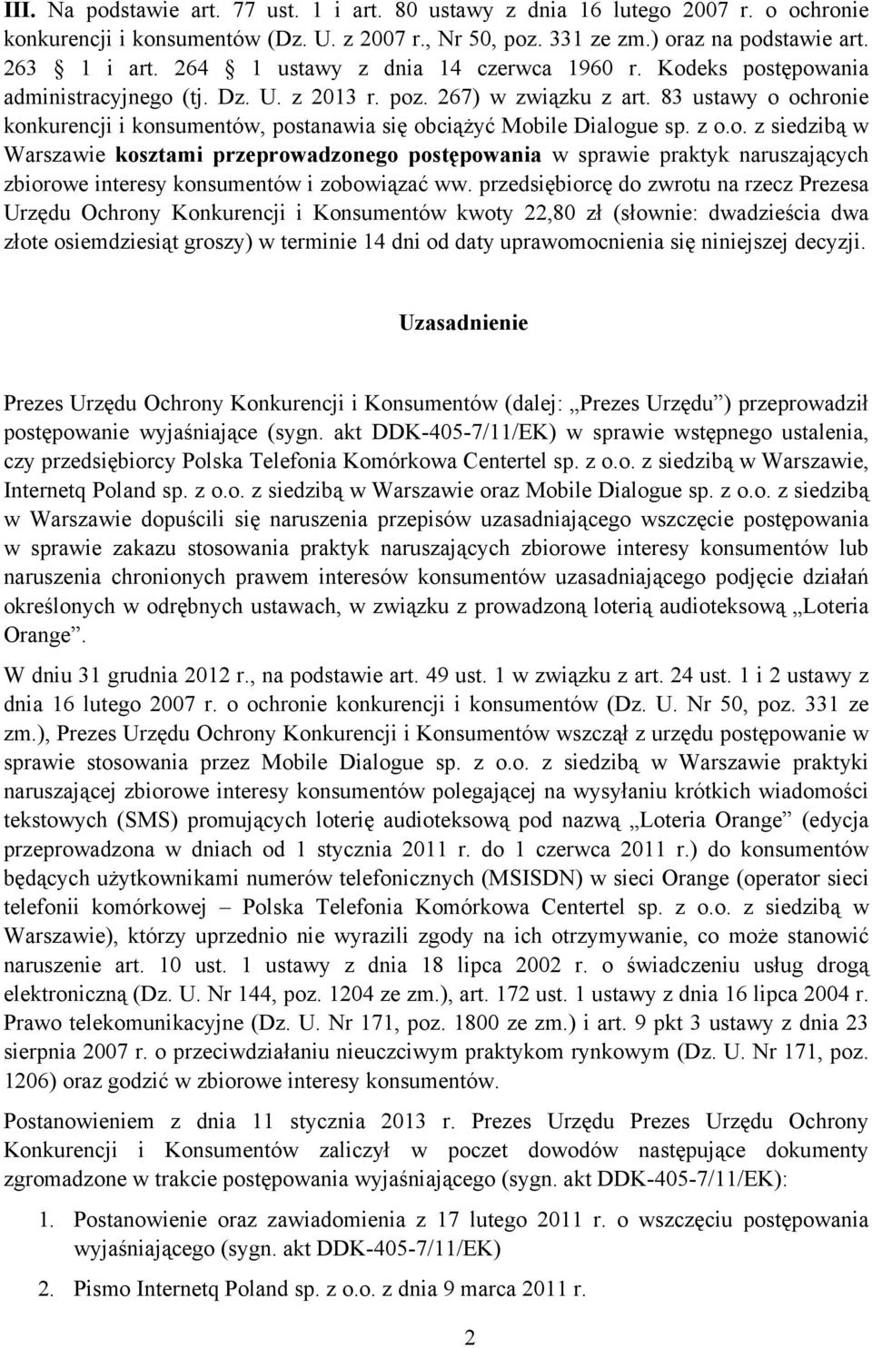 83 ustawy o ochronie konkurencji i konsumentów, postanawia się obciążyć Mobile Dialogue sp. z o.o. z siedzibą w Warszawie kosztami przeprowadzonego postępowania w sprawie praktyk naruszających zbiorowe interesy konsumentów i zobowiązać ww.