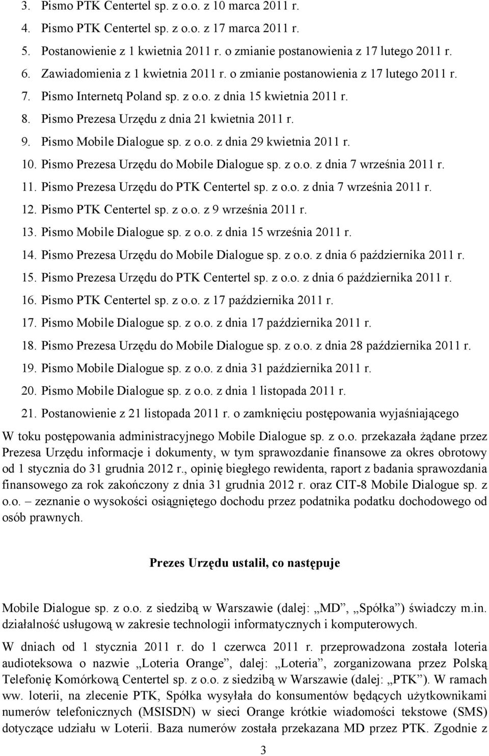 Pismo Mobile Dialogue sp. z o.o. z dnia 29 kwietnia 2011 r. 10. Pismo Prezesa Urzędu do Mobile Dialogue sp. z o.o. z dnia 7 września 2011 r. 11. Pismo Prezesa Urzędu do PTK Centertel sp. z o.o. z dnia 7 września 2011 r. 12.