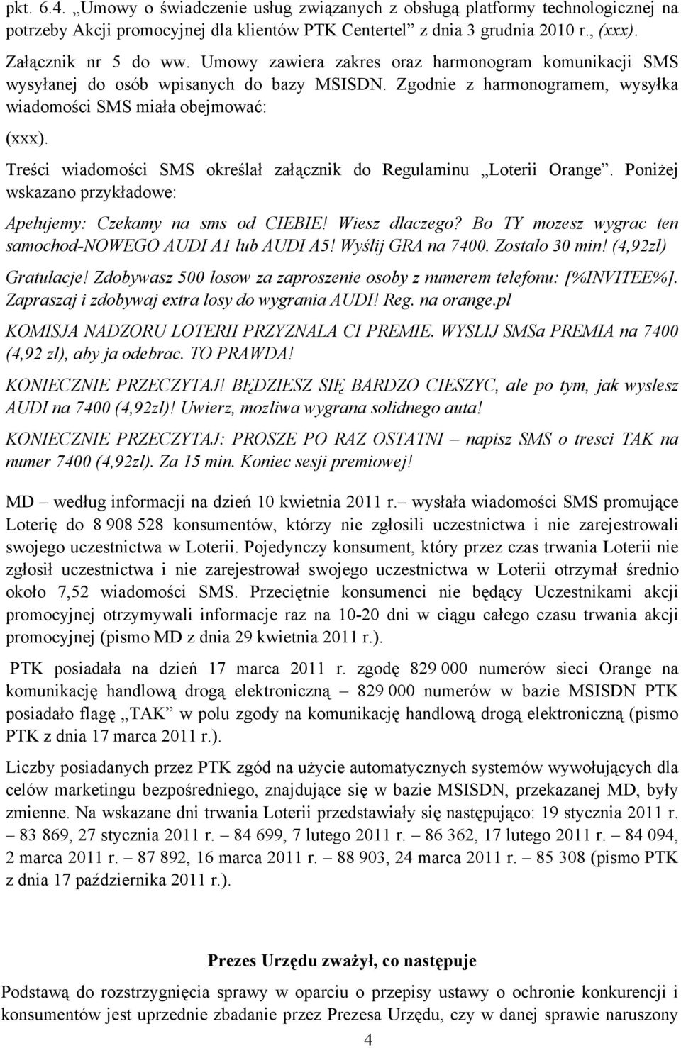 Treści wiadomości SMS określał załącznik do Regulaminu Loterii Orange. Poniżej wskazano przykładowe: Apelujemy: Czekamy na sms od CIEBIE! Wiesz dlaczego?