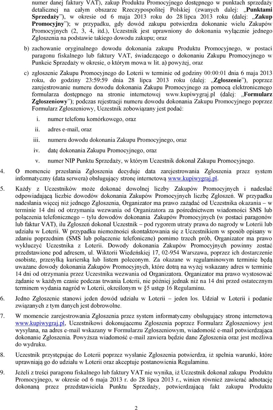 ), Uczestnik jest uprawniony do dokonania wyłącznie jednego Zgłoszenia na podstawie takiego dowodu zakupu; oraz b) zachowanie oryginalnego dowodu dokonania zakupu Produktu Promocyjnego, w postaci