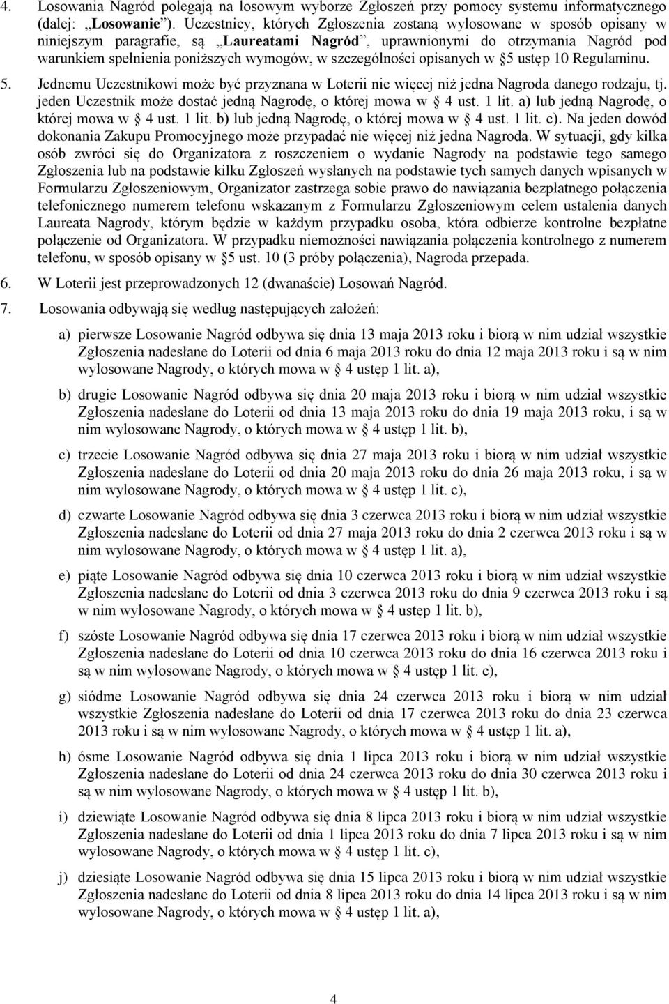 szczególności opisanych w 5 ustęp 10 Regulaminu. 5. Jednemu Uczestnikowi może być przyznana w Loterii nie więcej niż jedna Nagroda danego rodzaju, tj.