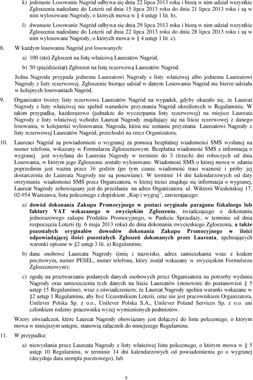 b), l) dwunaste Losowanie Nagród odbywa się dnia 29 lipca 2013 roku i biorą w nim udział wszystkie Zgłoszenia nadesłane do Loterii od dnia 22 lipca 2013 roku do dnia 28 lipca 2013 roku i są w nim  c).