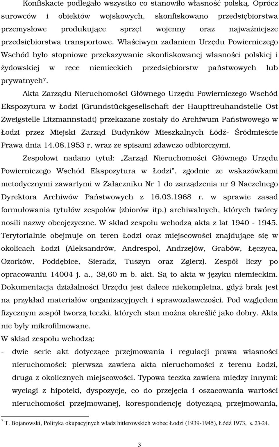 Właściwym zadaniem Urzędu Powierniczego Wschód było stopniowe przekazywanie skonfiskowanej własności polskiej i Ŝydowskiej w ręce niemieckich przedsiębiorstw państwowych lub prywatnych 7.