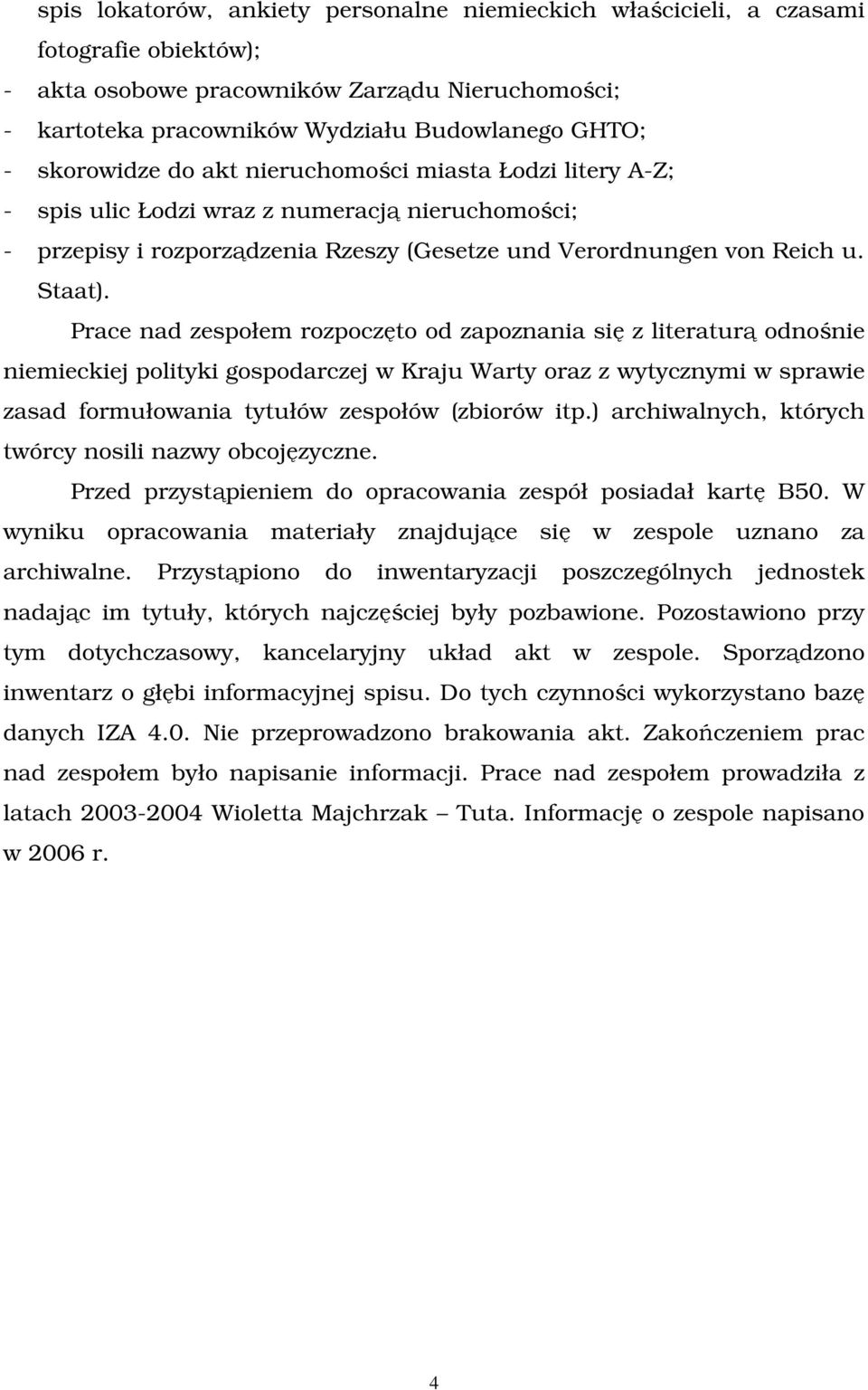 Prace nad zespołem rozpoczęto od zapoznania się z literaturą odnośnie niemieckiej polityki gospodarczej w Kraju Warty oraz z wytycznymi w sprawie zasad formułowania tytułów zespołów (zbiorów itp.