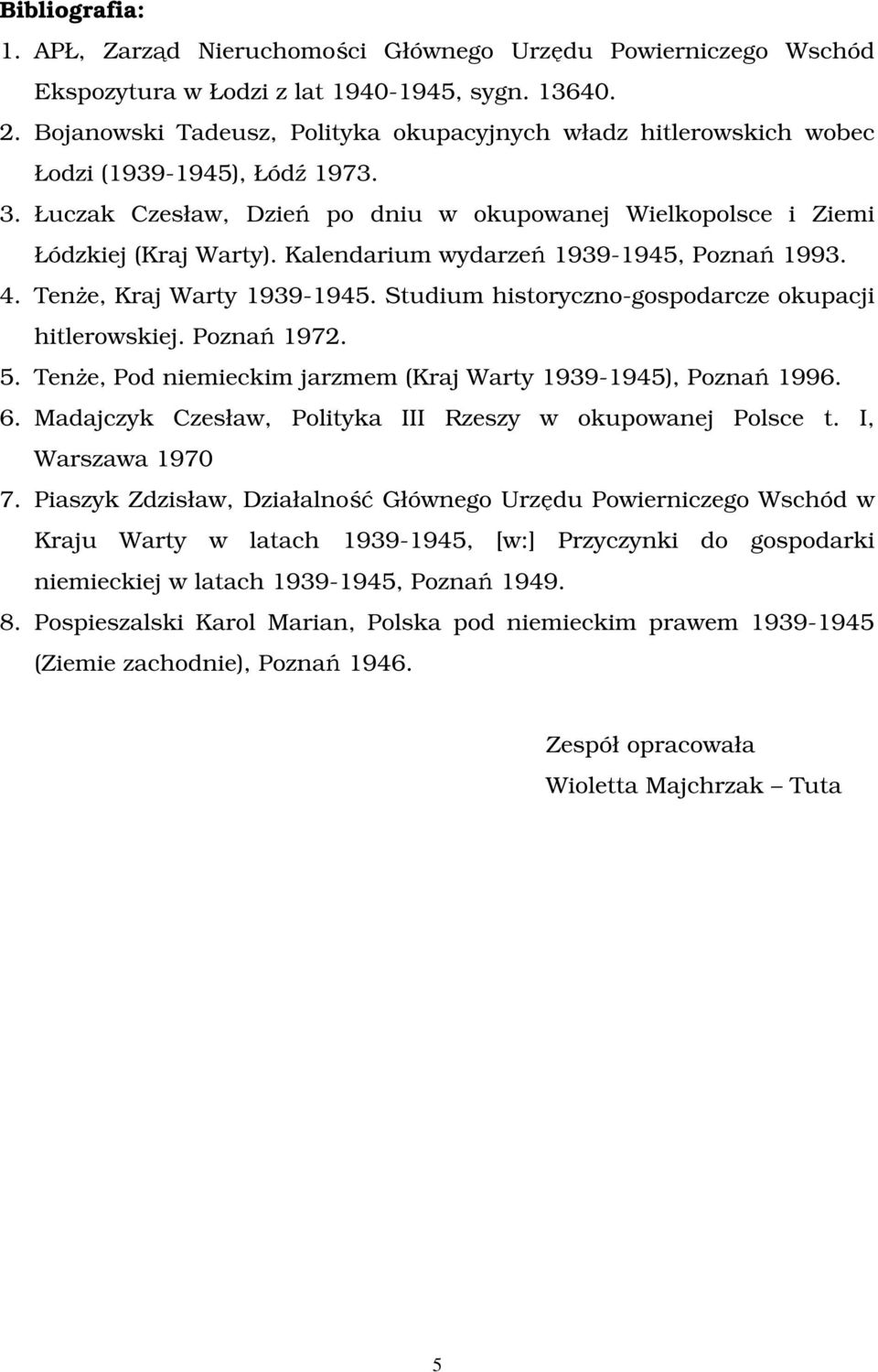 Kalendarium wydarzeń 1939-1945, Poznań 1993. 4. TenŜe, Kraj Warty 1939-1945. Studium historyczno-gospodarcze okupacji hitlerowskiej. Poznań 1972. 5.