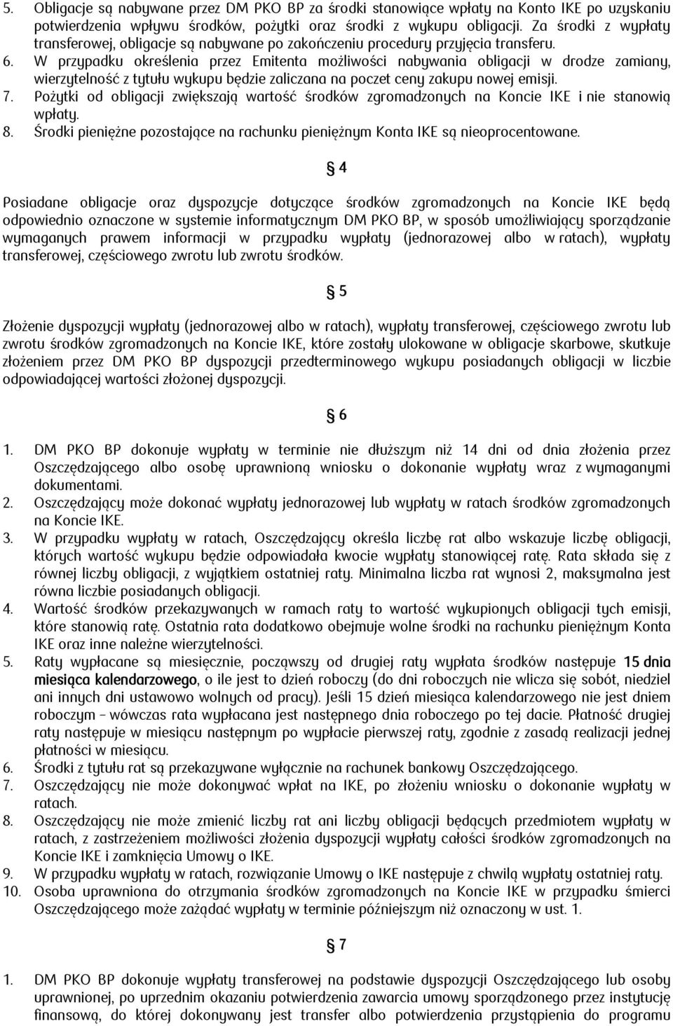 W przypadku określenia przez Emitenta możliwości nabywania obligacji w drodze zamiany, wierzytelność z tytułu wykupu będzie zaliczana na poczet ceny zakupu nowej emisji. 7.