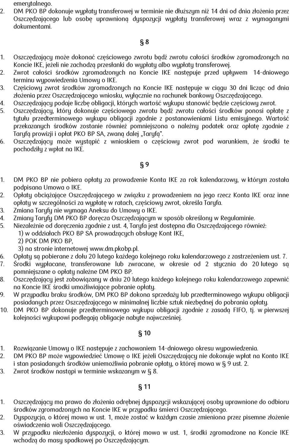 8 1. Oszczędzający może dokonać częściowego zwrotu bądź zwrotu całości środków zgromadzonych na Koncie IKE, jeżeli nie zachodzą przesłanki do wypłaty albo wypłaty transferowej. 2.