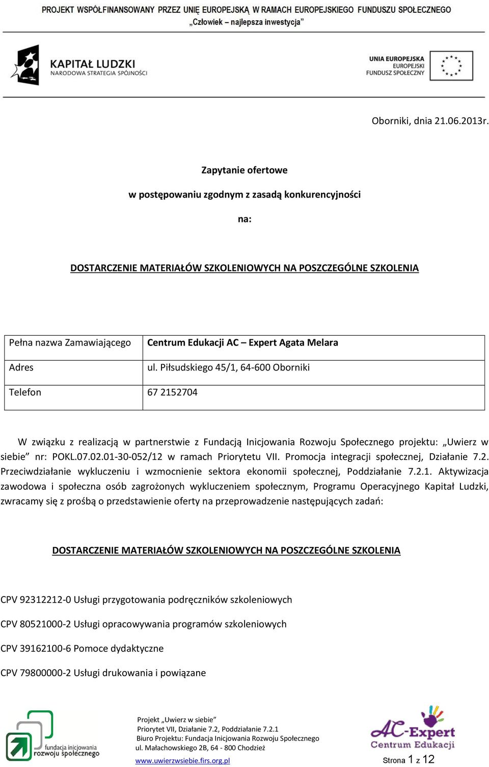 Agata Melara ul. Piłsudskiego 45/1, 64-600 Oborniki Telefon 67 2152704 W związku z realizacją w partnerstwie z Fundacją Inicjowania Rozwoju Społecznego projektu: Uwierz w siebie nr: POKL.07.02.
