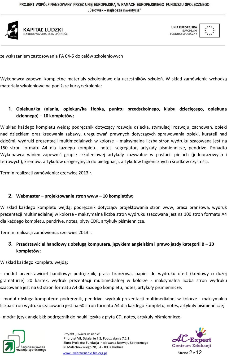 Opiekun/ka (niania, opiekun/ka żłobka, punktu przedszkolnego, klubu dziecięcego, opiekuna dziennego) 10 kompletów; W skład każdego kompletu wejdą: podręcznik dotyczący rozwoju dziecka, stymulacji