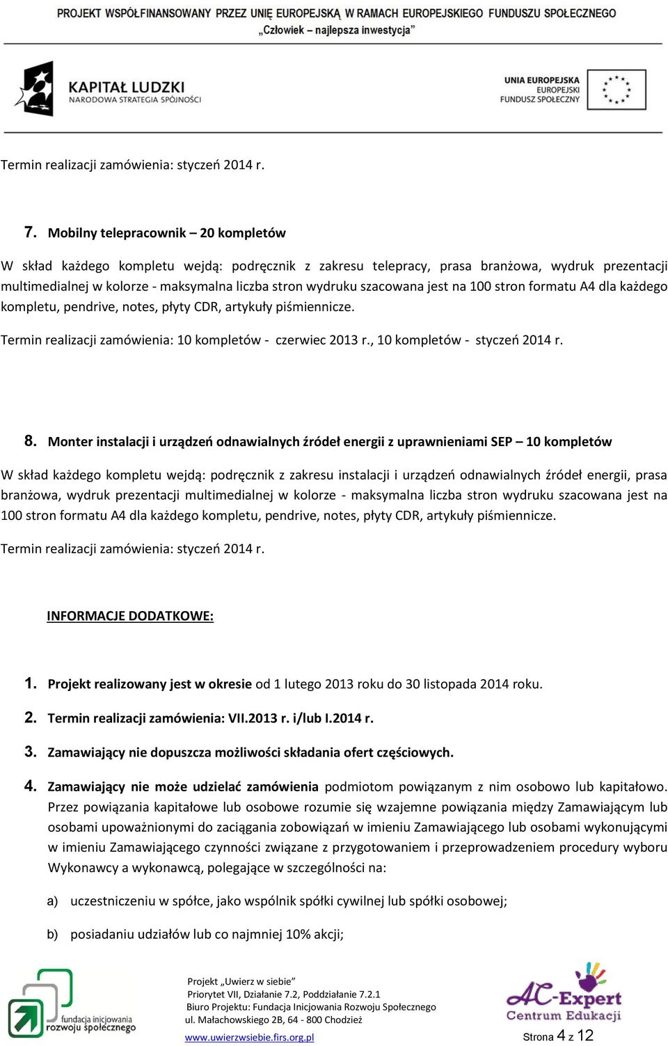 szacowana jest na 100 stron formatu A4 dla każdego kompletu, pendrive, notes, płyty CDR, artykuły piśmiennicze. Termin realizacji zamówienia: 10 kompletów - czerwiec 2013 r.