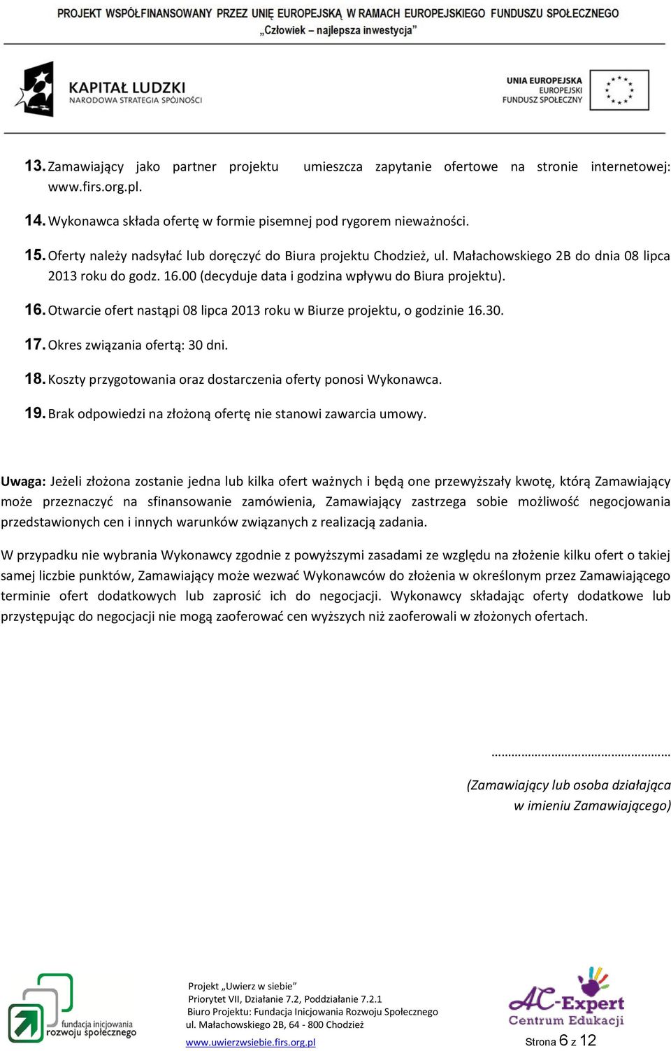 00 (decyduje data i godzina wpływu do Biura projektu). 16. Otwarcie ofert nastąpi 08 lipca 2013 roku w Biurze projektu, o godzinie 16.30. 17. Okres związania ofertą: 30 dni. 18.