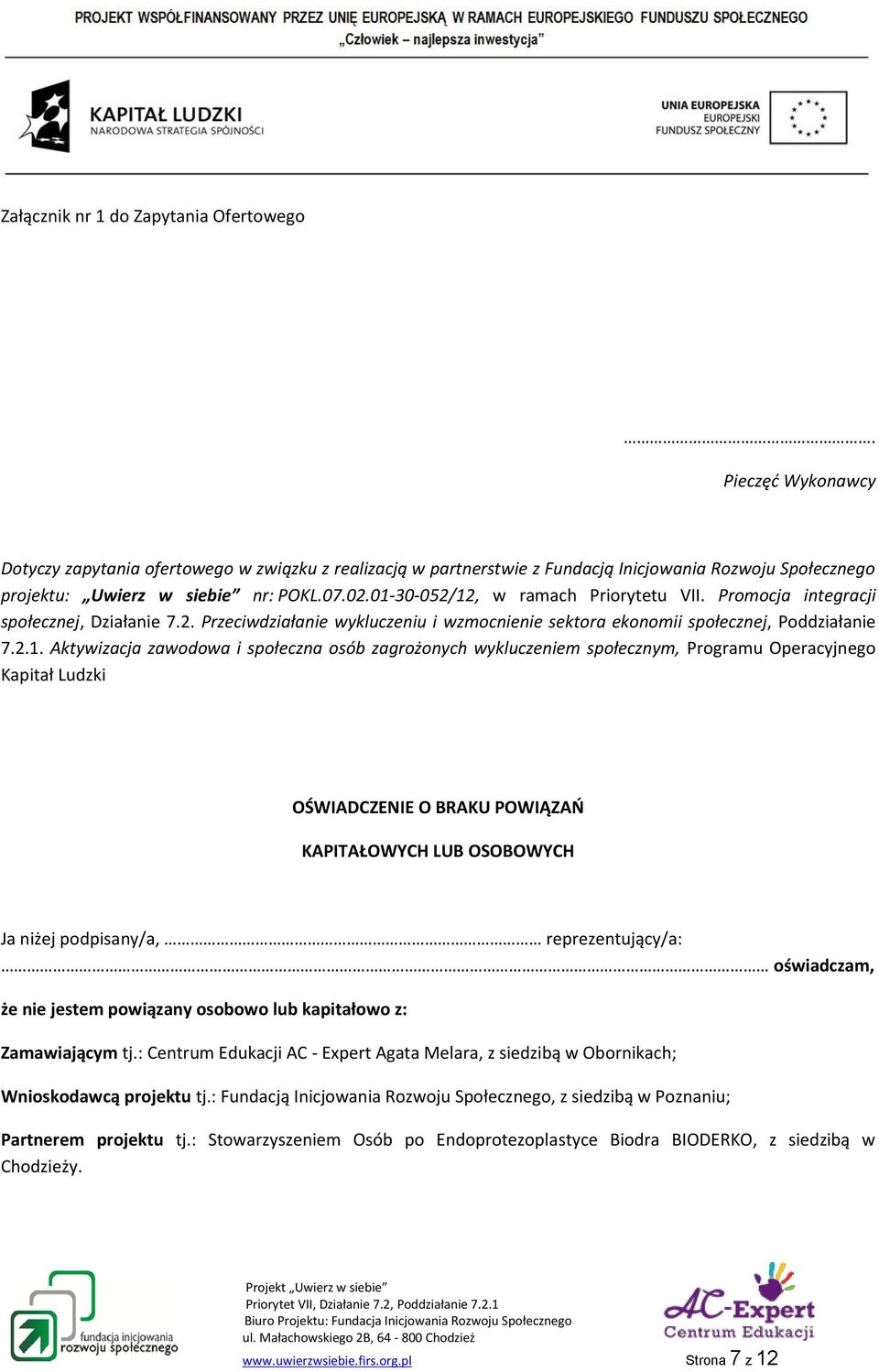 01-30-052/12, w ramach Priorytetu VII. Promocja integracji społecznej, Działanie 7.2. Przeciwdziałanie wykluczeniu i wzmocnienie sektora ekonomii społecznej, Poddziałanie 7.2.1. Aktywizacja zawodowa