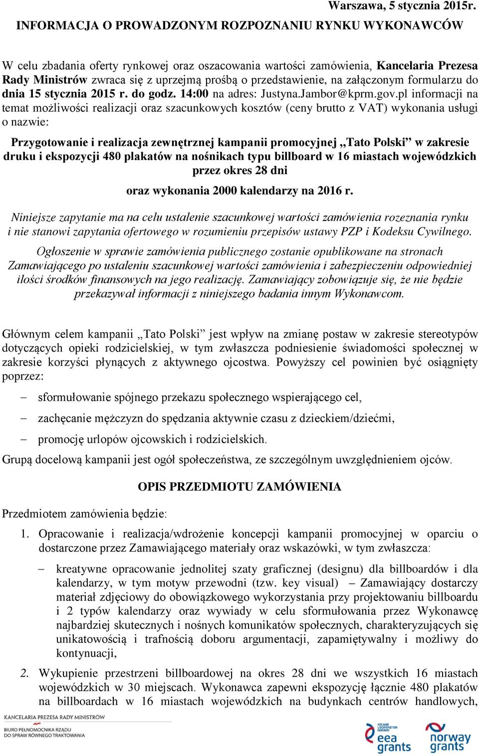 przedstawienie, na załączonym formularzu do dnia 15 stycznia 2015 r. do godz. 14:00 na adres: Justyna.Jambor@kprm.gov.