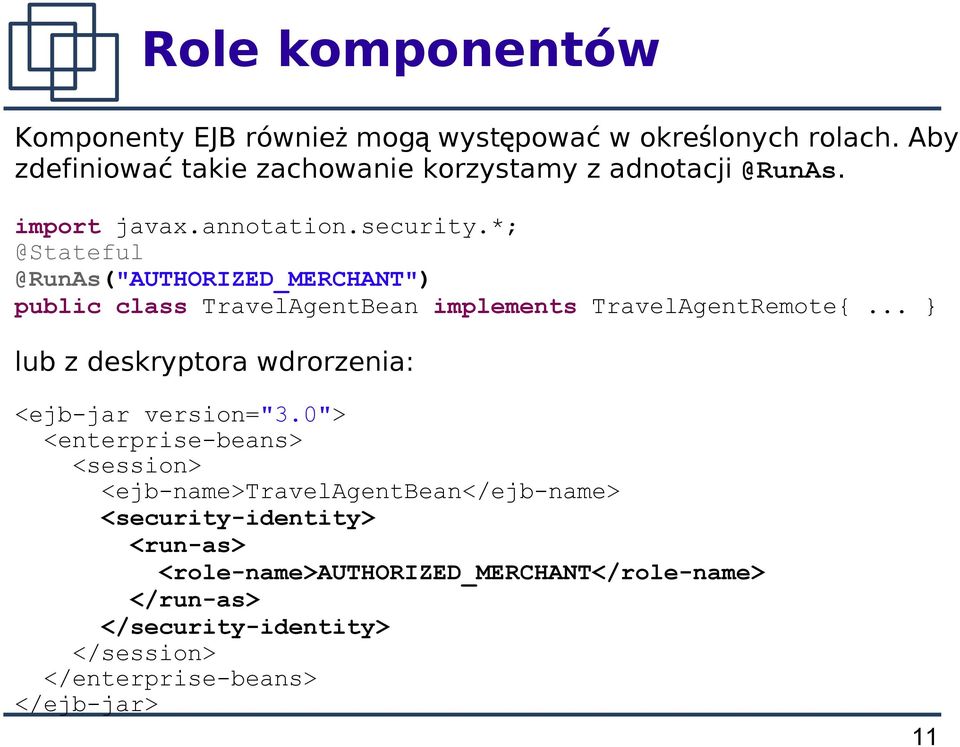 *; @Stateful @RunAs("AUTHORIZED_MERCHANT") public class TravelAgentBean implements TravelAgentRemote{.