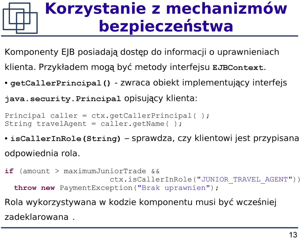 principal opisujący klienta: Principal caller = ctx.getcallerprincipal( ); String travelagent = caller.