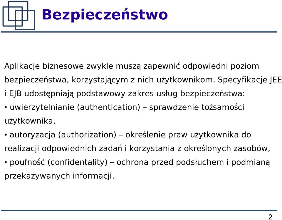 Specyfikacje JEE i EJB udostępniaj ą podstawowy zakres usług bezpieczeństwa: uwierzytelnianie (authentication) sprawdzenie