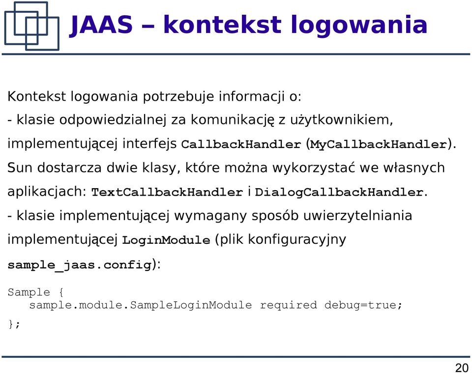 Sun dostarcza dwie klasy, które można wykorzystać we własnych aplikacjach: TextCallbackHandler i DialogCallbackHandler.