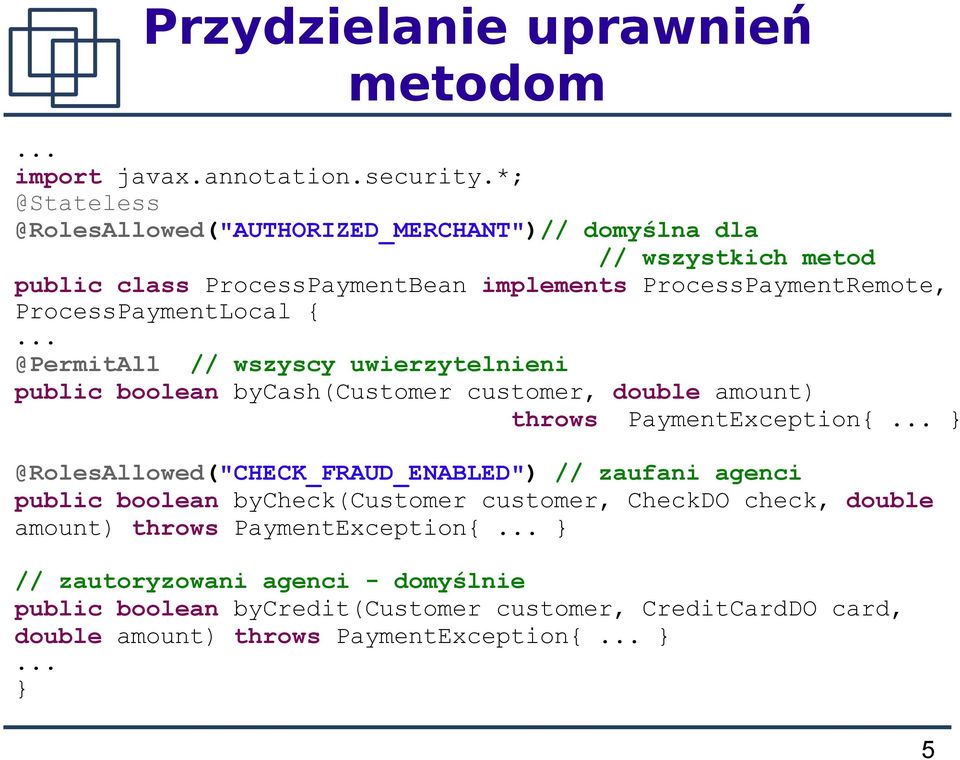 ProcessPaymentLocal {... @PermitAll // wszyscy uwierzytelnieni public boolean bycash(customer customer, double amount) throws PaymentException{.