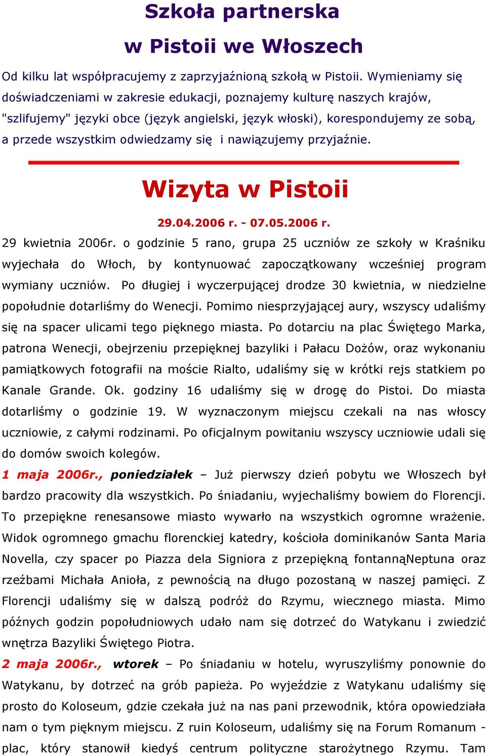się i nawiązujemy przyjaźnie. Wizyta w Pistoii 29.04.2006 r. - 07.05.2006 r. 29 kwietnia 2006r.