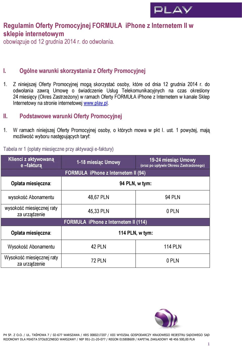 do odwołania zawrą Umowę o świadczenie Usług Telekomunikacyjnych na czas określony 24 miesięcy (Okres Zastrzeżony) w ramach Oferty FORMUŁA iphone z Internetem w kanale Sklep Internetowy na stronie