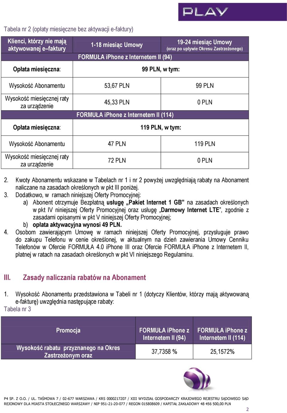 119 PLN, w tym: Wysokość Abonamentu 47 PLN 119 PLN Wysokość miesięcznej raty za urządzenie 72 PLN 0 PLN 2.