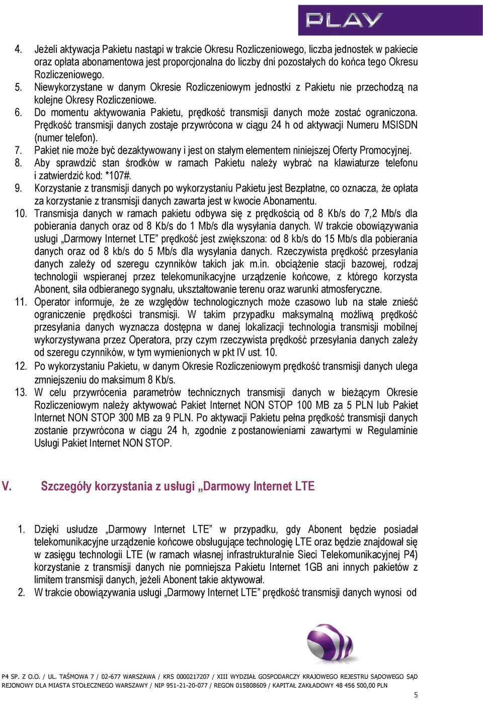 Do momentu aktywowania Pakietu, prędkość transmisji danych może zostać ograniczona. Prędkość transmisji danych zostaje przywrócona w ciągu 24 h od aktywacji Numeru MSISDN (numer telefon). 7.